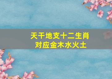 天干地支十二生肖 对应金木水火土